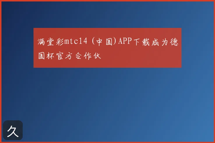 满堂彩mtc14 (中国)APP下载成为德国杯官方合作伙