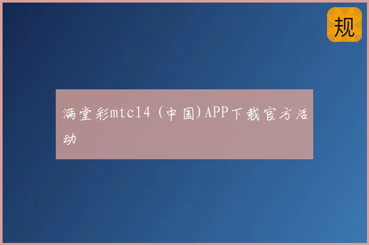 满堂彩mtc14 (中国)APP下载官方活动